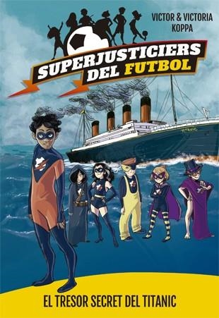 SUPERJUSTICIERS DEL FUTBOL 8 EL TRESOR SECRET DEL TITANIC | 9788424663483 | VICTOR & VICTORIA KOPPA