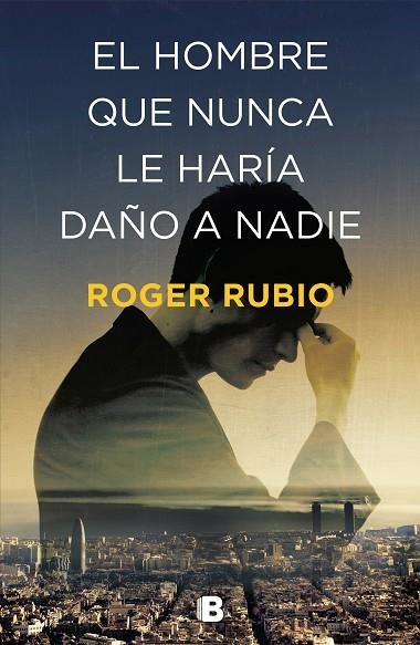 EL HOMBRE QUE NUNCA LE HARIA DAÑO A NADIE | 9788466664622 | ROGER RUBIO