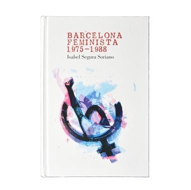 BARCELONA FEMINISTA 1975-1988 | 9788491561699 | ISABEL SEGURA SORIANO