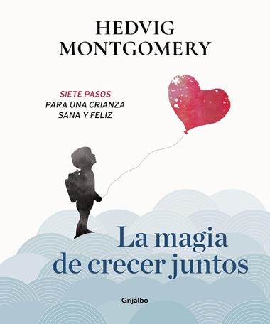 LA MAGIA DE CRECER JUNTOS SIETE PASOS PARA UNA CRIANZA SANA Y FELIZ | 9788417338558 | HEDVIG MONTGOMERY
