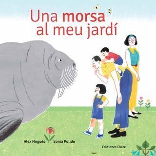 UNA MORSA AL MEU JARDI | 9788494885976 | ALEX NOGUES & SONIA PULIDO