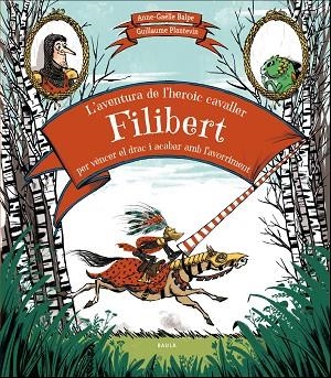 L'AVENTURA DE L'HEROIC CAVALLER FILIBERT PER VENCER EL DRAC I ACABAR AMB L'AVORRIMENT | 9788447937707 | ANNE GAELLE BALPE & GUILLAUME PLANTEVIN