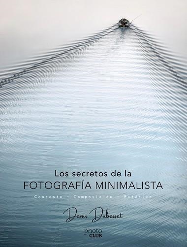 LOS SECRETOS DE LA FOTOGRAFIA MINIMALISTA | 9788441540903 | DENIS DUBESSET