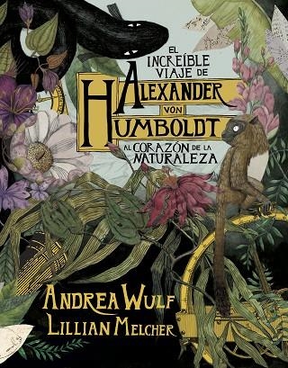 EL INCREIBLE VIAJE DE ALEXANDER VON HUMBOLDT AL CORAZON DE LA NATURALEZA | 9788417247416 | ANDREA WULF & LILLIAN MELCHER