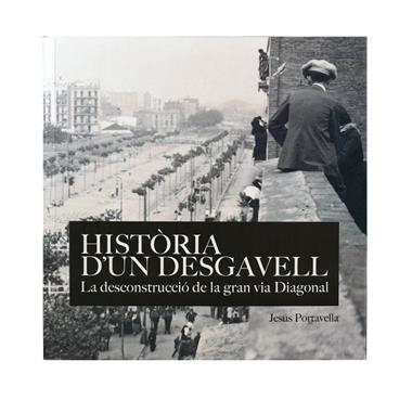 HISTORIA D'UN DESGAVELL LA DECONSTRUCCIO DE LA GRAN VIA DIAGONAL | 9788491562115 | JESUS PORTAVELLA