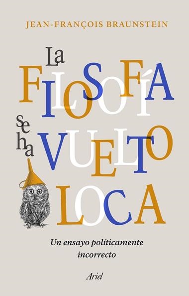 LA FILOSOFIA SE HA VUELTO LOCA | 9788434431164 | JEAN-FRANÇOIS BRAUNSTEIN