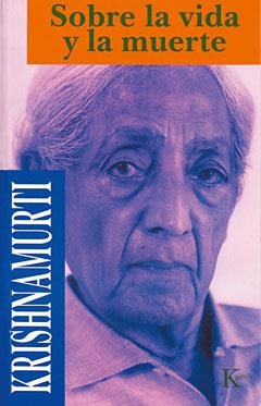 SOBRE LA VIDA Y LA MUERTE | 9788472453203 | J. KRISHNAMURTI