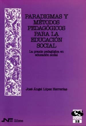 PARADIGMAS Y METODOS PEDAGOGICOS PARA LA EDUCACION SOCIAL | 9788476426050 | LOPEZ HERRERIAS, JOSE ANGEL