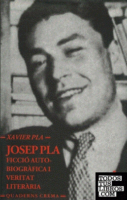 JOSEP PLA FICCIO AUTOBIOGRAFICA I VERITAT LITERARI | 9788477272366 | XAVIER PLA