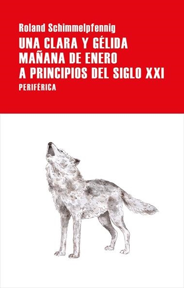UNA CLARA Y GELIDA MAÑANA DE ENERO A PRINCIPIOS DEL SIGLO XXI | 9788416291960 | ROLAND SCHIMMELPFENNIG