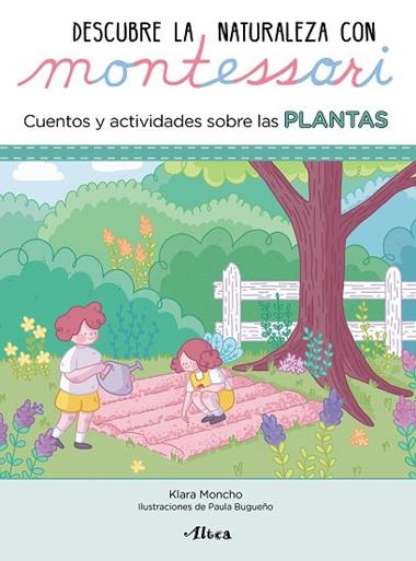 DESCUBRE LA NATURALEZA CON MONTESSORI CUENTOS Y ACTIVIDADES SOBRE LAS PLANTAS | 9788448854065 | KLARA MONCHO & PAULA BUGUEÑO