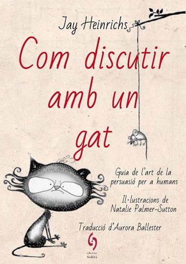 COM DISCUTIR AMB UN GAT | 9788494928185 | JAY HEINRICHS & NATALIE PALMER-SUTTON