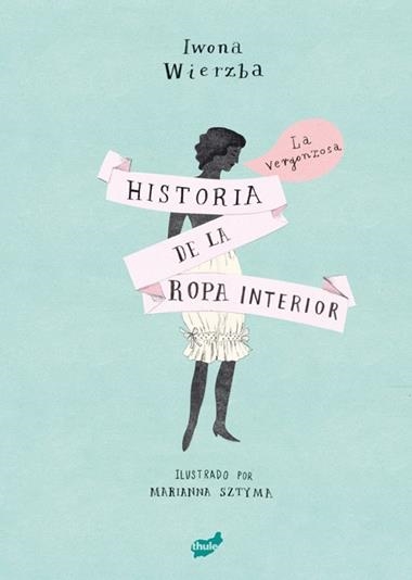 LA VERGONZOSA HISTORIA DE LA ROPA INTERIOR | 9788416817542 | IWONA WIERZBA & MARIANNA SZTYMA