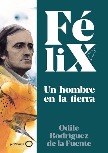 FELIX UN HOMBRE EN LA TIERRA | 9788408224891 | FELIX RODRIGUEZ DE LA FUENTE & ODILE RODRIGUEZ DE LA FUENTE & SORIANO MICHEL