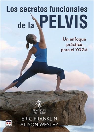 Los secretos funcionales de la pelvis. Un enfoque práctico para el yoga | 9788416676897 | Eric Franklin & Alison Wesley