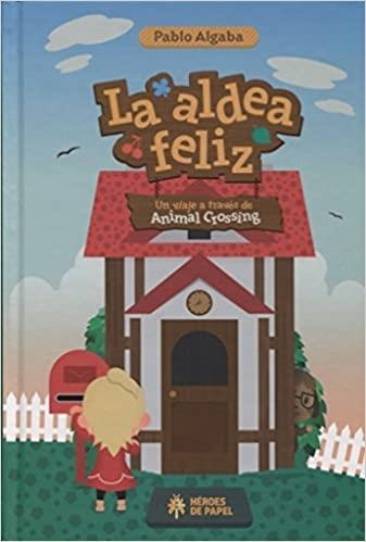LA ALDEA FELIZ UN VIAJE A TRAVES DE ANIMAL CROSSING | 9788494714924 | PABLO ALGABA