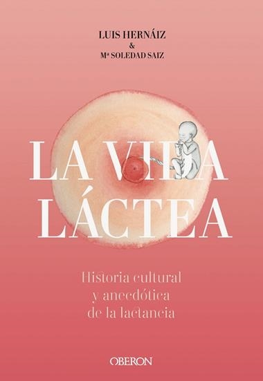 VIDA LÁCTEA HISTORIA CULTURAL Y ANECDÓTICA DE LA LACTANCIA | 9788441542617 | LUIS HERNÁIZ & Mª SOLEDAD SAIZ