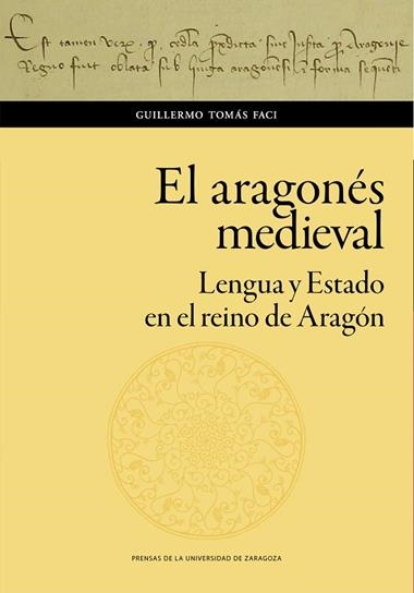 EL ARAGONÉS MEDIEVAL LENGUA Y ESTADO EN EL REINO DE ARAGÓN | 9788413400563 | GUILLERMO TOMÁS FACI