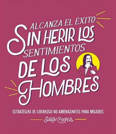 Alcanza el éxito sin herir los sentimientos de los hombres | 9788499988382 | Sarah Cooper