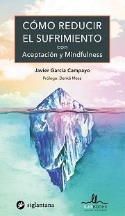 COMO REDUCIR EL SUFRIMIENTO CON ACEPTACION Y MINDFULNESS | 9788416574834 | JAVIER GARCÍA CAMPAYO
