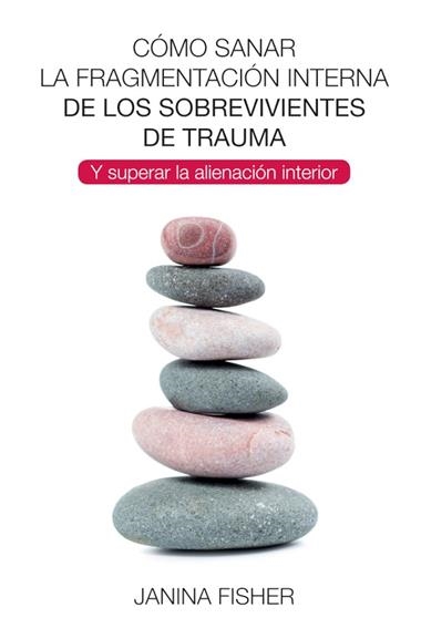 COMO SANAR LA FRAGMENTACION INTERNA DE LOS SOBREVIVIENTES DE TRAUMA | 9788494801730 | JANINA FISHER