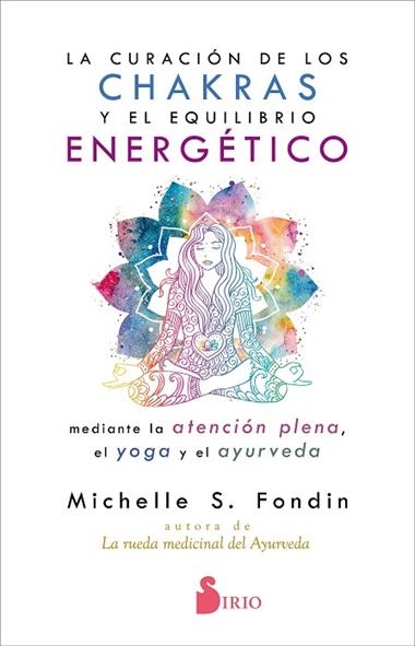 LA CURACIÓN DE LOS CHAKRAS Y EL EQUILIBRIO ENERGÉTICO MEDIANTE LA ATENCIÓN PLENA EL YOGA Y EL AYURVEDA | 9788418000119 | MICHELLE S. FONDIN