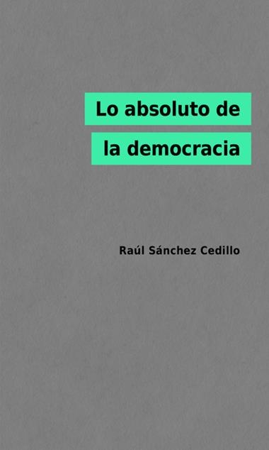 LO ABSOLUTO DE LA DEMOCRACIA | 9788412369700 | RAUL SÁNCHEZ CEDILLO