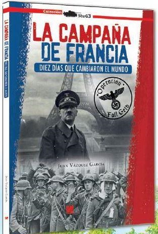 LA CAMPAÑA DE FRANCIA DIEZ DÍAS QUE CAMBIARON EL MUNDO | 9788417816216 | JUAN VÁZQUEZ GARCÍA