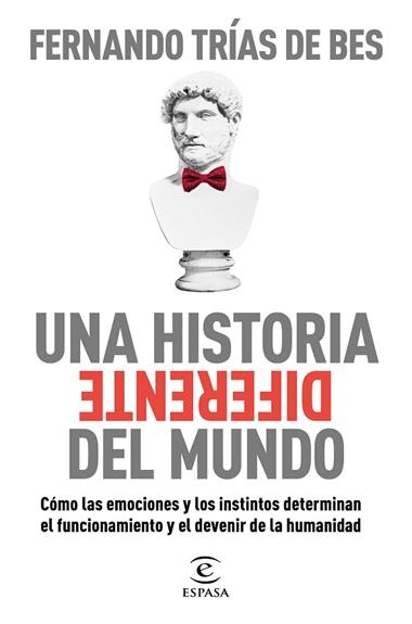 Una historia diferente del mundo. Cómo las emociones y los instintos determinan el funcionamiento y el devenir de la humanidad. | 9788467063103 | Fernando Trías de Bes