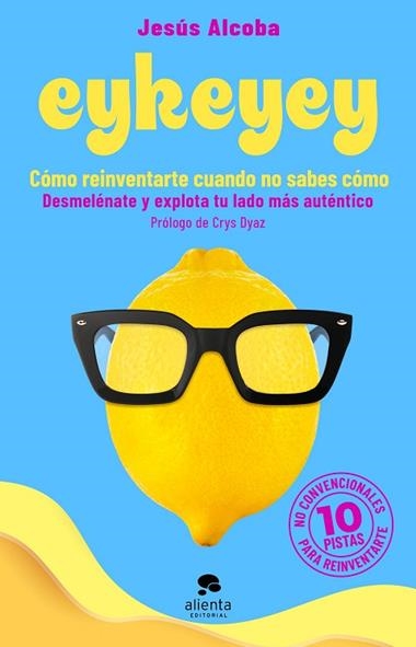Eykeyey: cómo reinventarte cuando no  sabes cómo | 9788413441047 | Jesús Alcoba