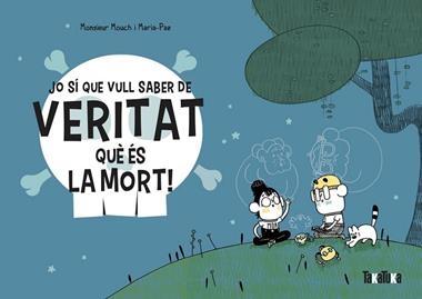 JO SÍ QUE VULL SABER DE VERITAT QUÈ ÉS LA MORT! | 9788418821028 | MONSIEUR MOUCH & & MARIA PAZ