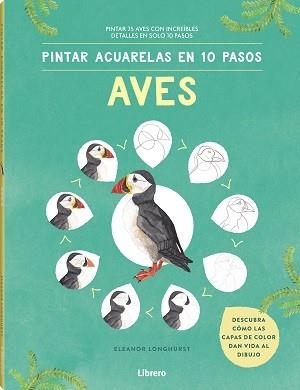 PINTAR ACUARELAS EN 10 PASOS  AVES DE TODO EL MUNDO | 9789463597708 | ELEANOR LONGHURST