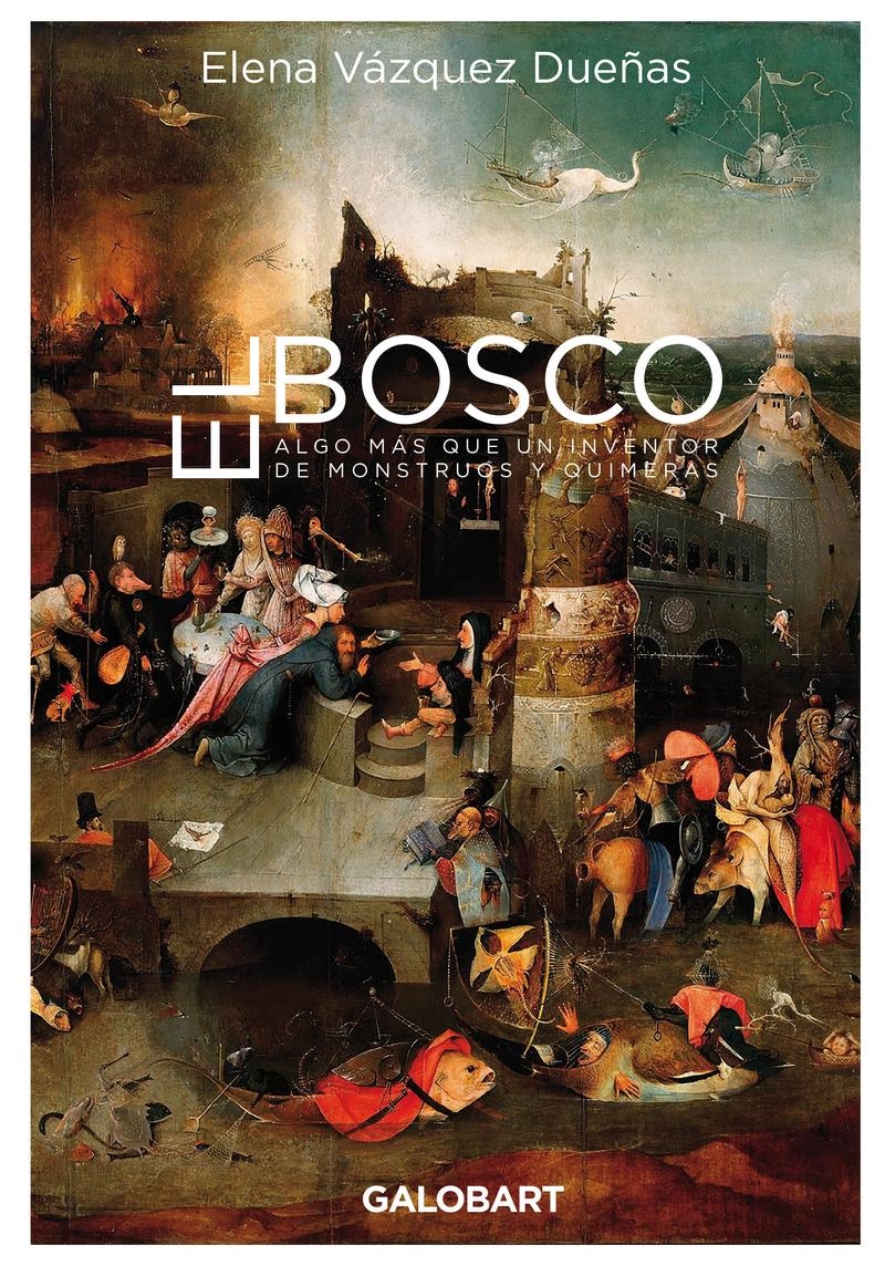 EL BOSCO. ALGO MÁS QUE UN INVENTOR DE MONSTRUOS Y QUIMERAS | 9788412407501 | ELENA VAZQUEZ DUEÑAS