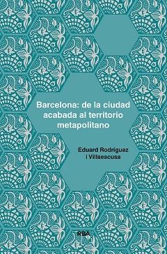 BARCELONA DE LA CIUDAD ACABADA AL TERRITORIO METAPOLITANO | 9788491875925 | EDUARD RODRÍGUEZ I VILLAESCUSA