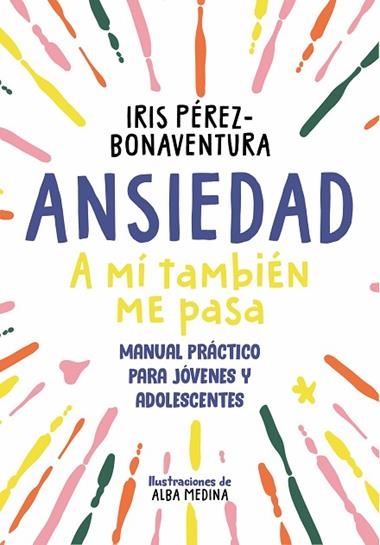 ANSIEDAD A MI TAMBIÉN ME PASA MANUAL DE ANSIEDAD PARA JÓVENES Y ADOLESCENTES | 9788418688768 | IRIS PEREZ BONAVENTURA