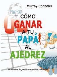 COMO GANAR A TU PAPA AL AJEDREZ  | 9788493545437 | MURRAY CHANDLER 