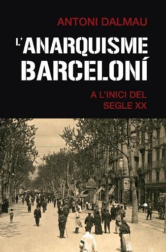 L'ANARQUISME BARCELONÍ A L'INICI DEL SEGLE XX | 9788419007063 | ANTONI DALMAU I RIBALTA