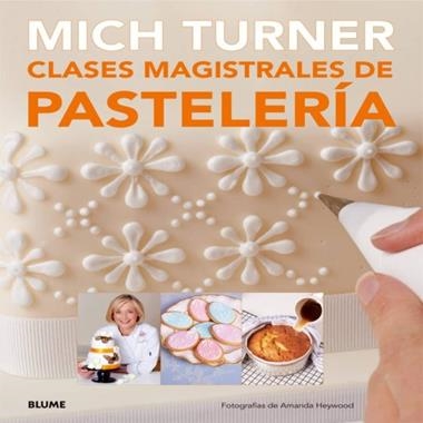 CLASES MAGISTRALES DE PASTELERÍA | 9788416138081 | MICH TURNER & AMANDA HEYWOOD