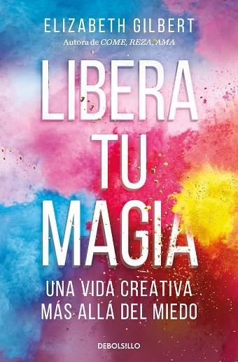 LIBERA TU MAGIA UNA VIDA CREATIVA MAS ALLA DEL MIEDO | 9788466367141 | ELIZABETH GILBERT