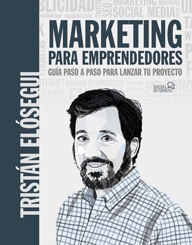 MARKETING PARA EMPRENDEDORES GUÍA PASO A PASO PARA LANZAR TU PROYECTO | 9788441546202 | TRISTÁN ELÓSEGUI FIGUEROA