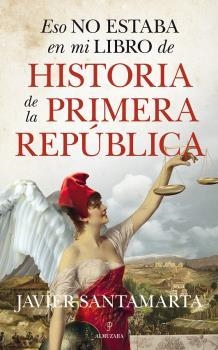 ESO NO ESTABA EN MI LIBRO DE HISTORIA DE LA PRIMERA REPUBLICA | 9788417954611 | JAVIER SANTAMARTA DEL POZO