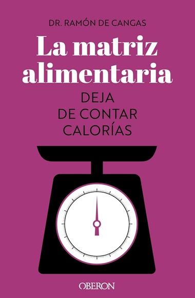 LA MATRIZ ALIMENTARIA DEJA DE CONTAR CALORÍAS | 9788441547414 | RAMON DE CANGAS MORÁN