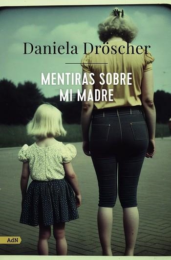 MENTIRAS SOBRE MI MADRE | 9788411482233 | DANIELA DRÖSCHER