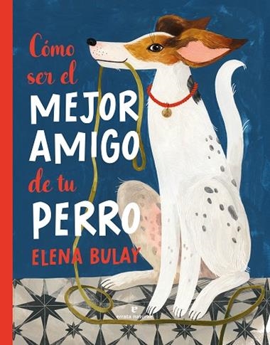 Cómo ser el mejor amigo de tu perro | 9788419158505 | ELENA BULAY