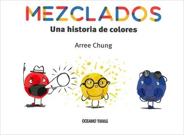 Mezclados Una historia de colores | 9786075276618 | Arree Chung