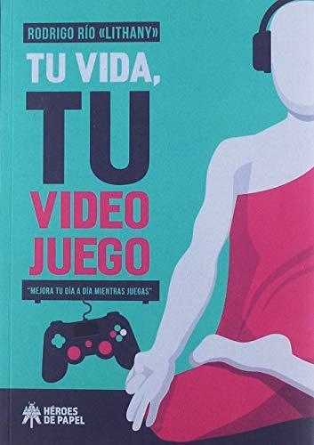 TU VIDA TU VIDEOJUEGO MEJORA TU DIA A DIA MIENTRAS JUEGAS | 9788417649050 | RODRIGO RIO LITHANY