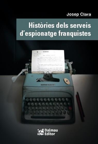 HISTÒRIES DELS SERVEIS D'ESPIONATGE FRANQUISTES | 9788423208999 | JOSEP CLARA RESPLANDIS