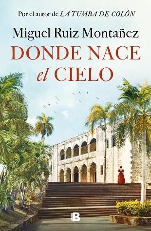 DONDE NACE EL CIELO | 9788466677967 | MIGUEL RUIZ MONTAÑEZ