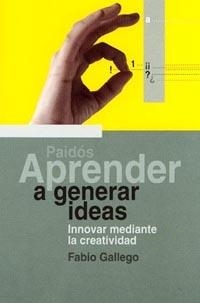 APRENDER A GENERAR IDEAS INNOVAR MEDIANTE LA CREATIVIDAD | 9788449310577 | GALLEGO, FABIO
