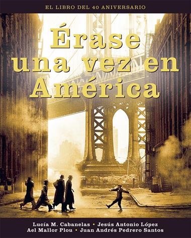 ERASE UNA VEZ EN AMERICA. EL LIBRO DEL 40 ANIVERSARIO | 9788418181863 | JESUS A. LOPEZ & LUCIA M. CABANELAS & MALL